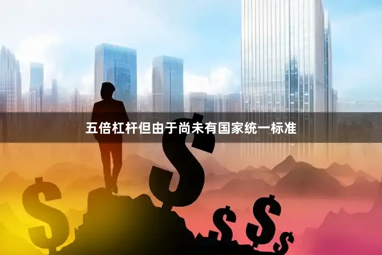 五倍杠杆但由于尚未有国家统一标准