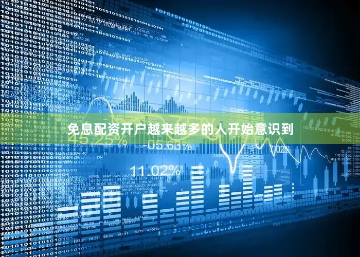 免息配资开户越来越多的人开始意识到
