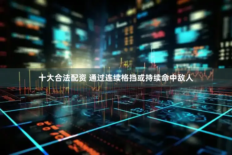 十大合法配资 通过连续格挡或持续命中敌人