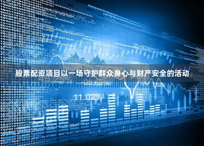 股票配资项目以一场守护群众身心与财产安全的活动
