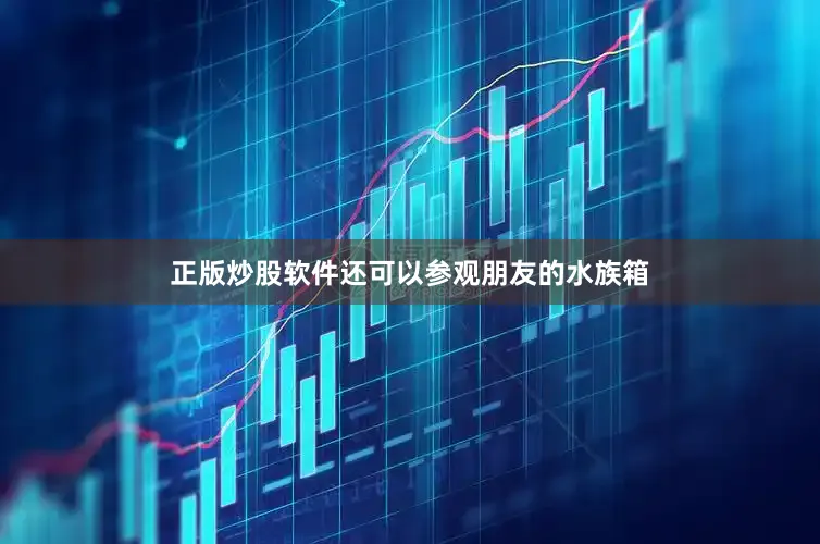 正版炒股软件还可以参观朋友的水族箱