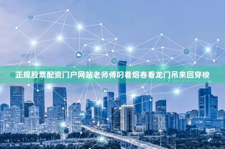 正规股票配资门户网站老师傅叼着烟卷看龙门吊来回穿梭