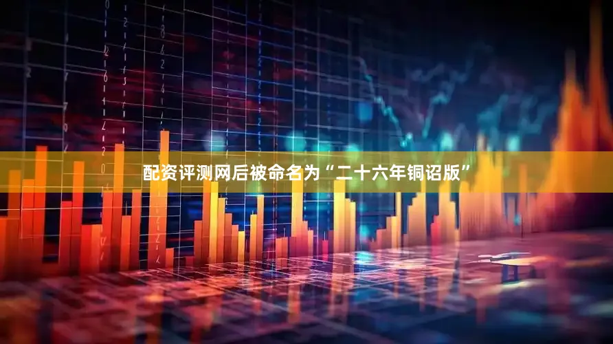 配资评测网后被命名为“二十六年铜诏版”