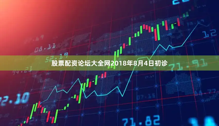 股票配资论坛大全网2018年8月4日初诊