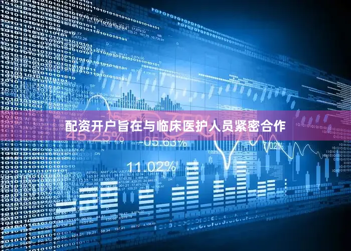 配资开户旨在与临床医护人员紧密合作